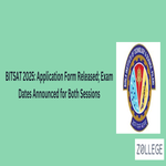 BITSAT 2025 Application Form Released Exam Dates Announced for Both Sessions